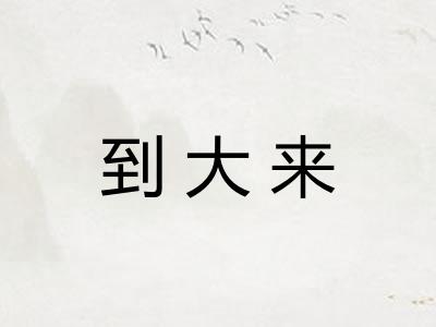 到大来