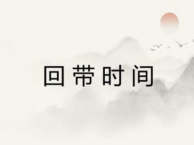 回带时间