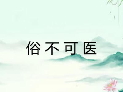 俗不可医