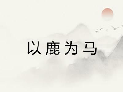 以鹿为马