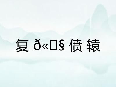 复𫗧偾辕