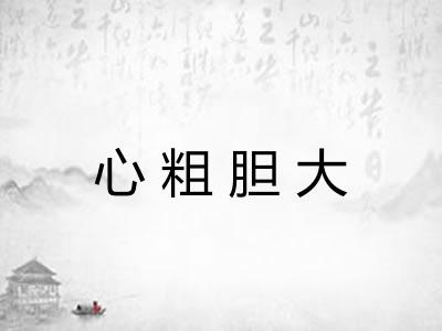 心粗胆大 心粗胆大