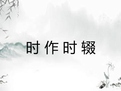 时作时辍