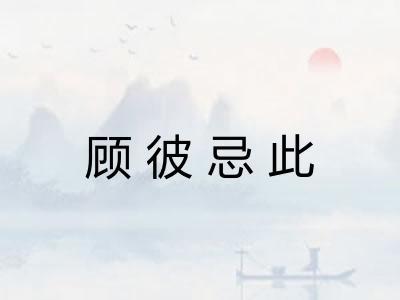顾彼忌此 顾彼忌此
