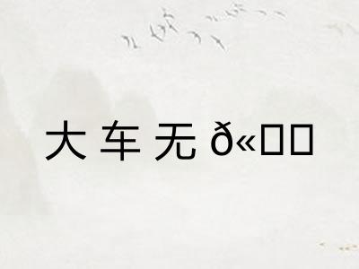 大车无𫐐
