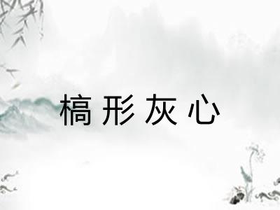 槁形灰心