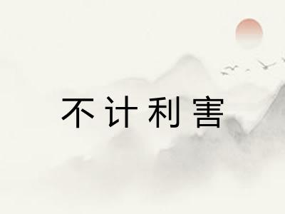 不计利害 不计利害