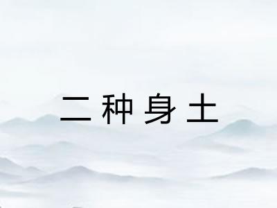 二种身土