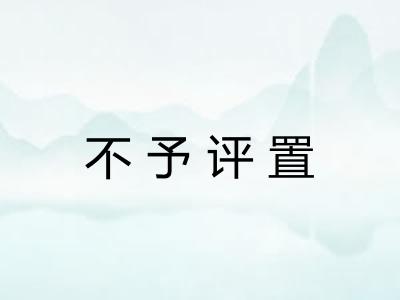 不予评置