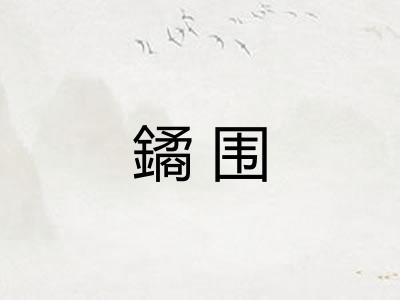 鐍围