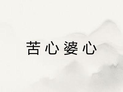 苦心婆心 苦心婆心