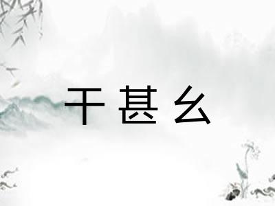 干甚幺