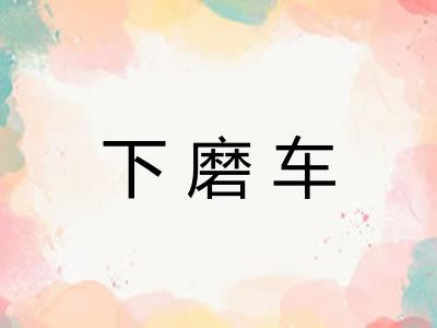 下磨车