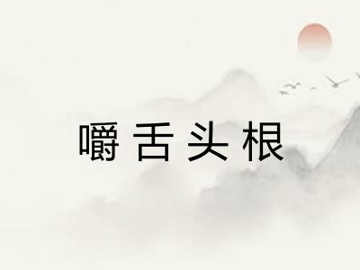 嚼舌头根