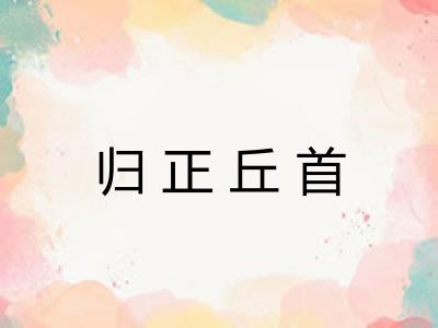 归正丘首 归正丘首