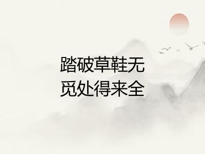 踏破草鞋无觅处得来全不费工夫