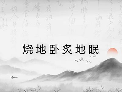 烧地卧炙地眠