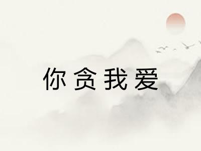 你贪我爱
