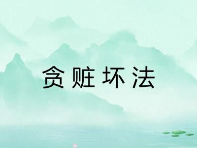 贪赃坏法 贪赃坏法