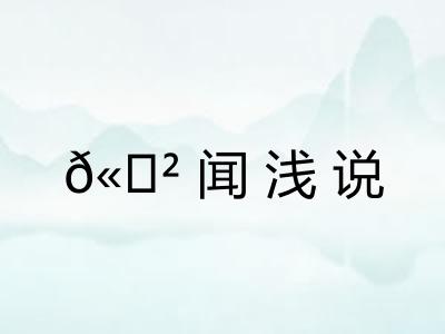 𫍲闻浅说 𫍲闻浅说